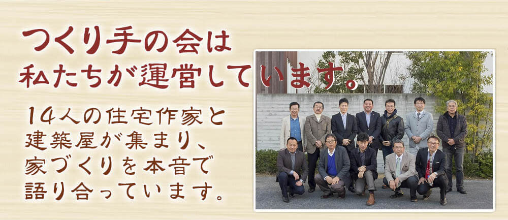 つくり手の会は私たちが運営しています。14人の住宅作家と建築屋が集まり、家づくりを本音で語り合っています。